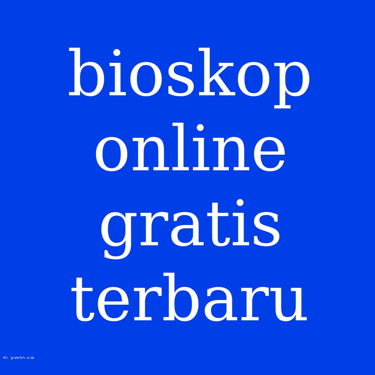 Bioskop Online Gratis Terbaru