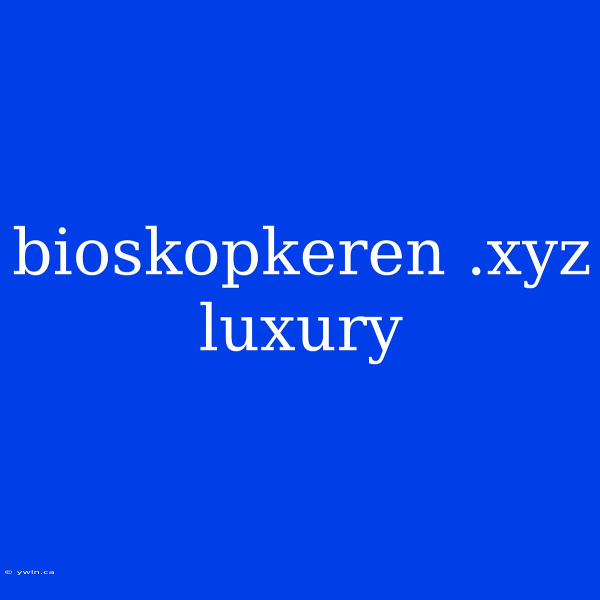 Bioskopkeren .xyz Luxury