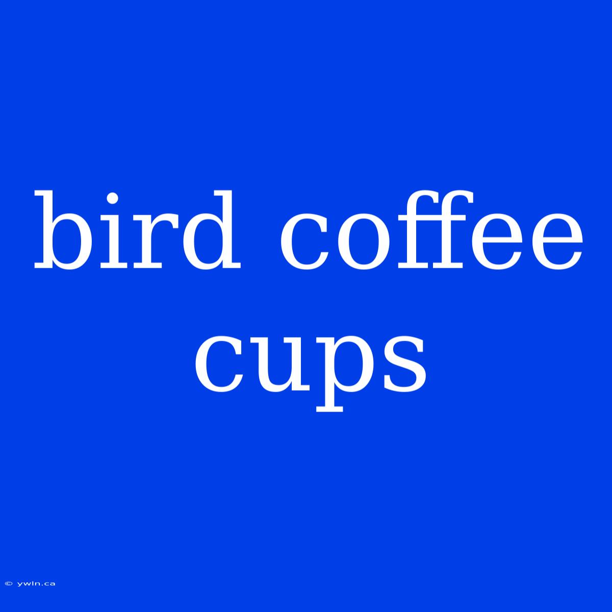 Bird Coffee Cups