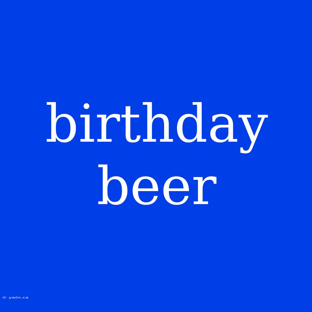 Birthday Beer