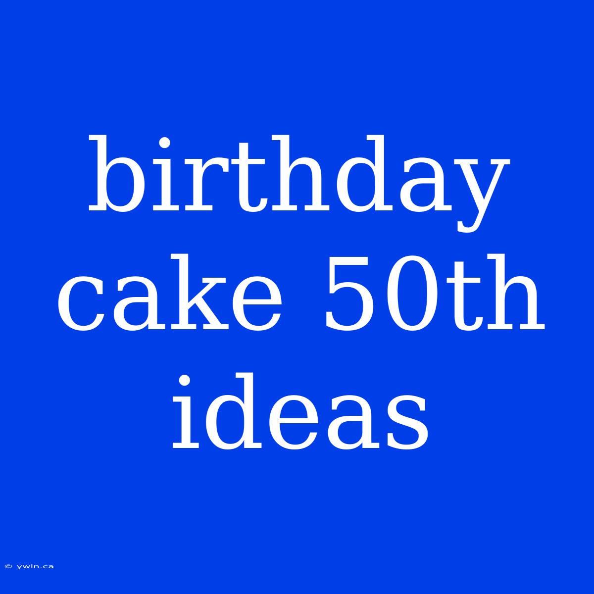 Birthday Cake 50th Ideas