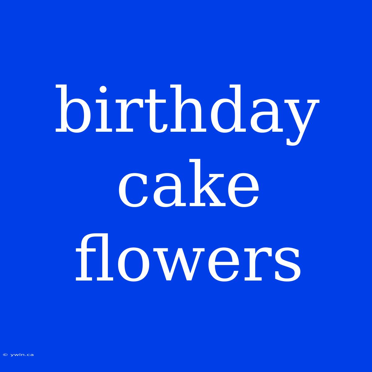 Birthday Cake Flowers