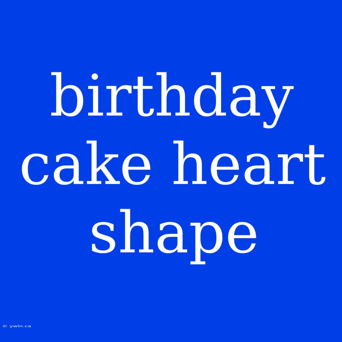 Birthday Cake Heart Shape