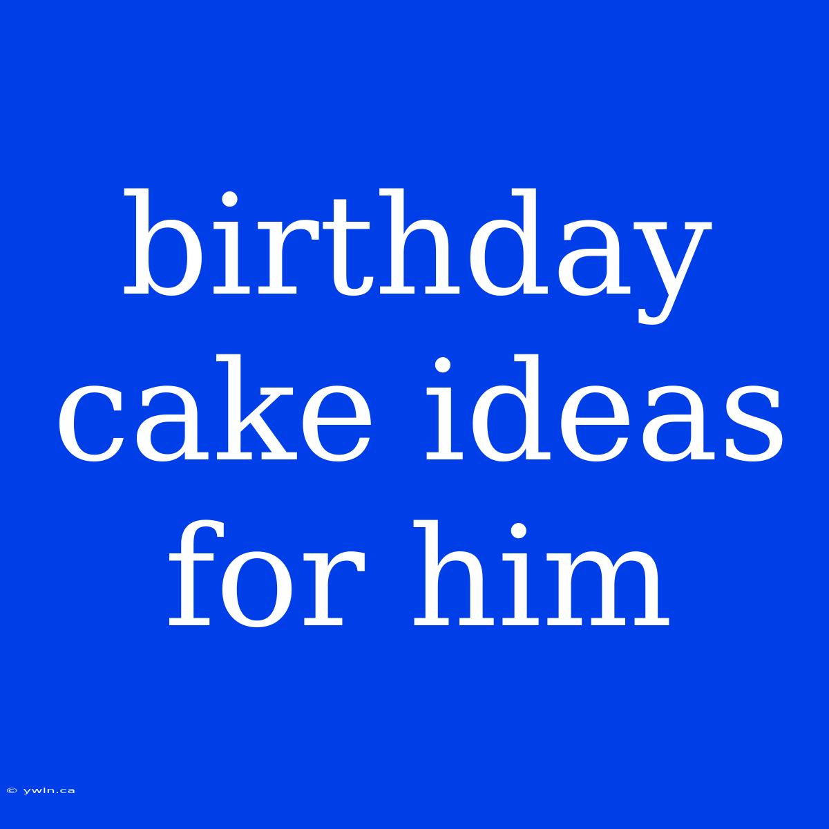 Birthday Cake Ideas For Him