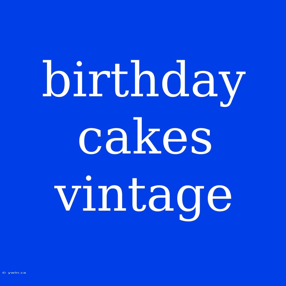 Birthday Cakes Vintage