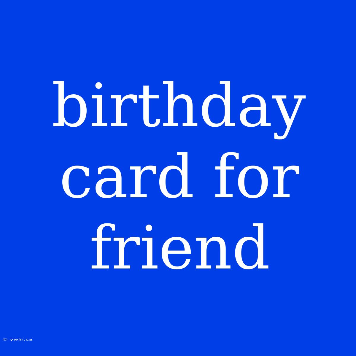 Birthday Card For Friend