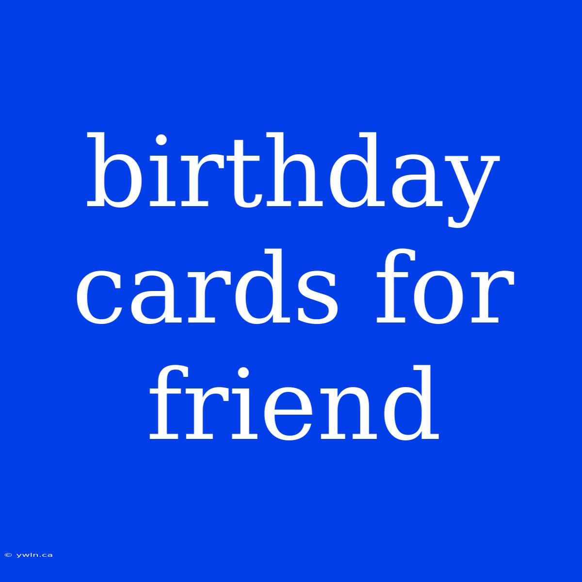 Birthday Cards For Friend