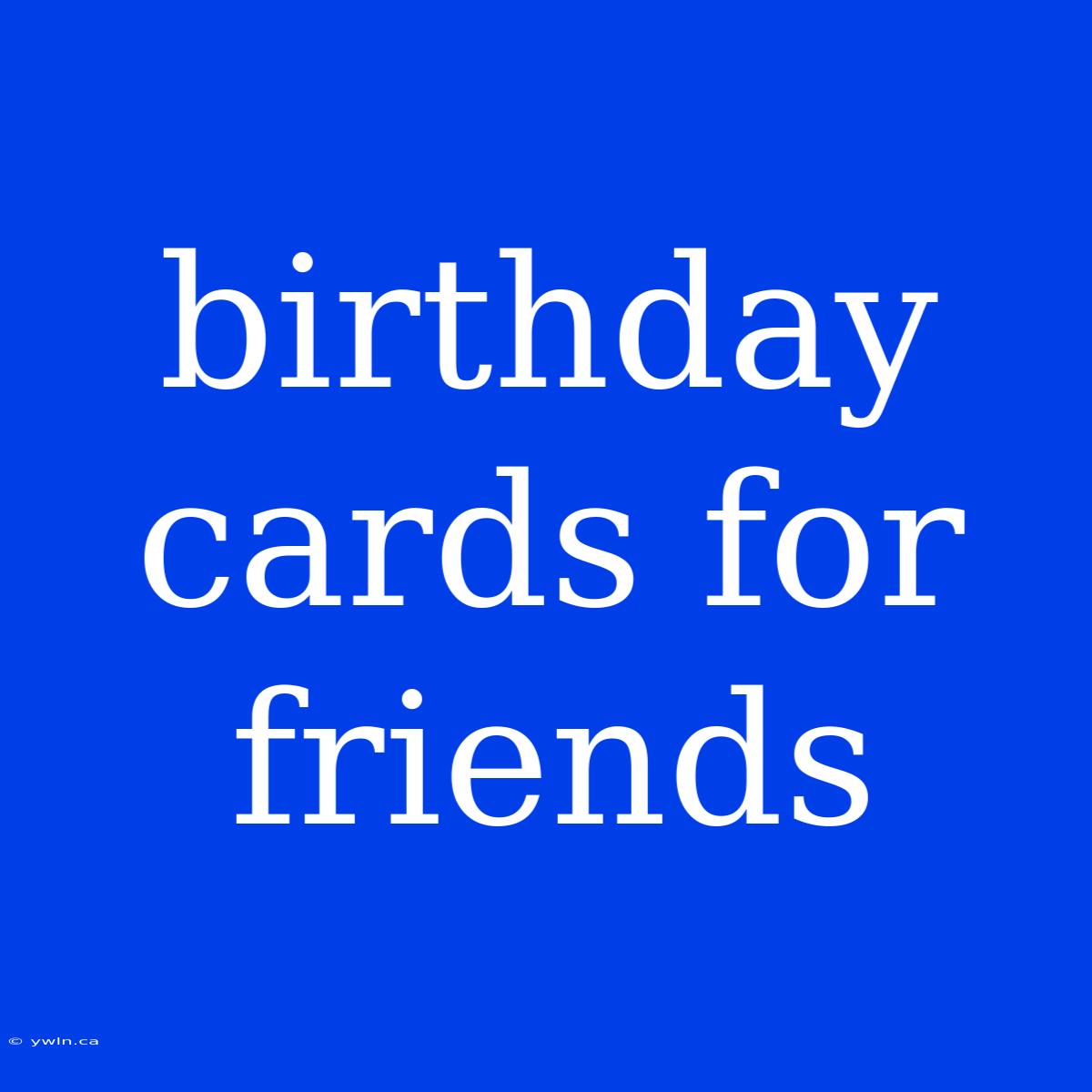 Birthday Cards For Friends