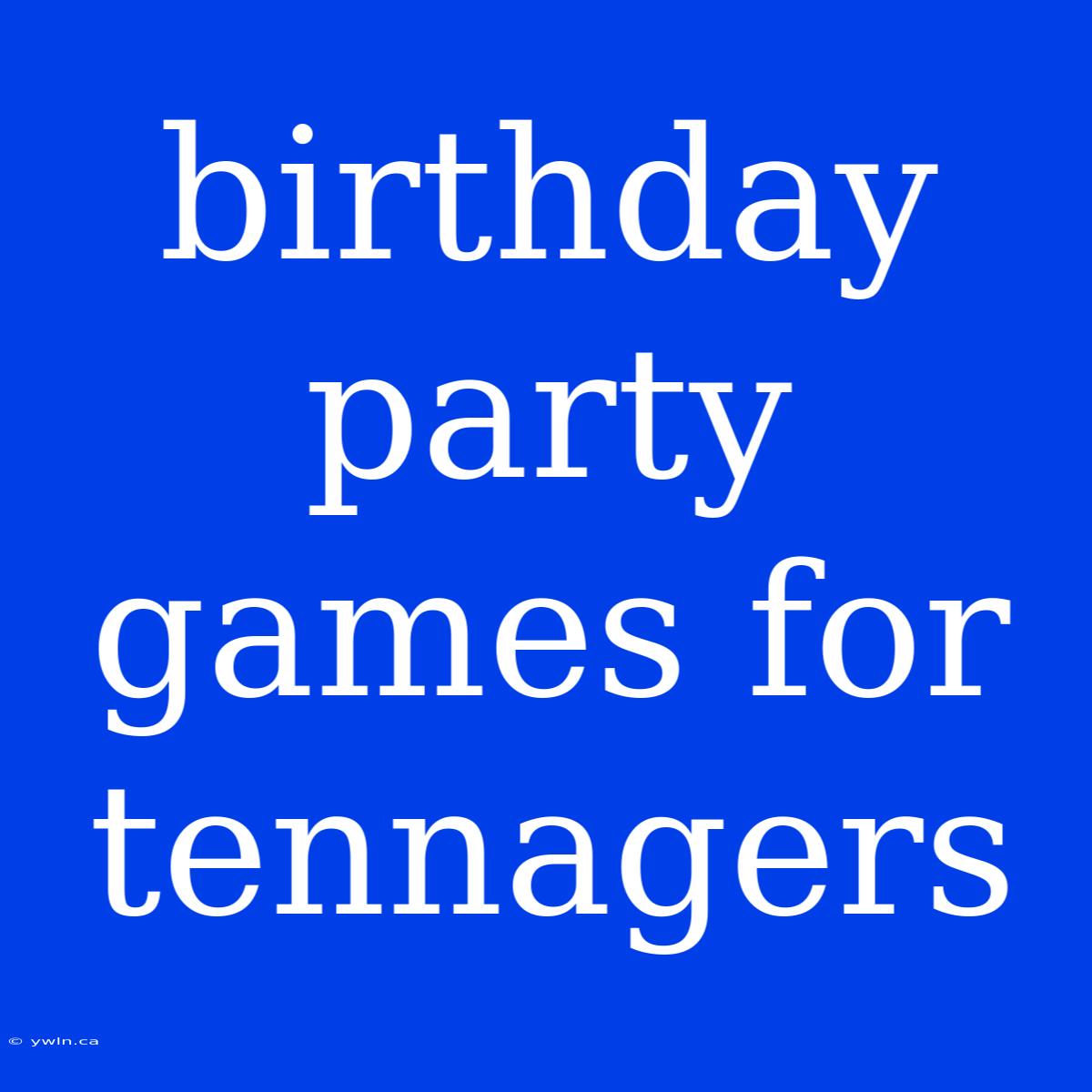 Birthday Party Games For Tennagers