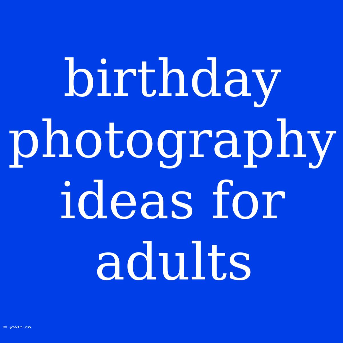 Birthday Photography Ideas For Adults