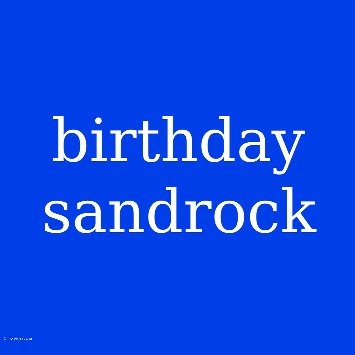 Birthday Sandrock