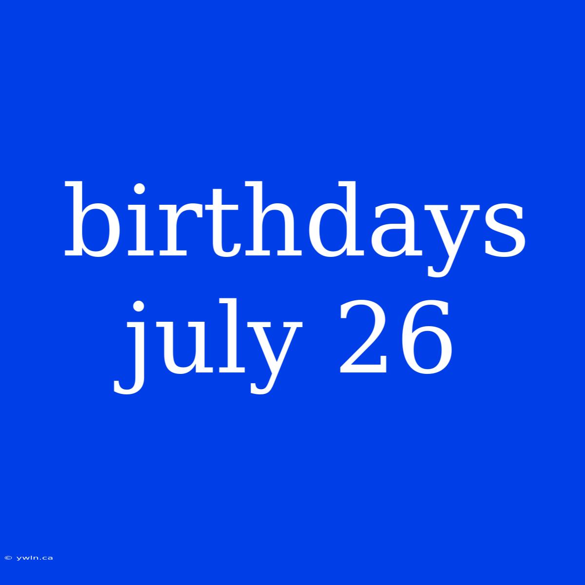 Birthdays July 26