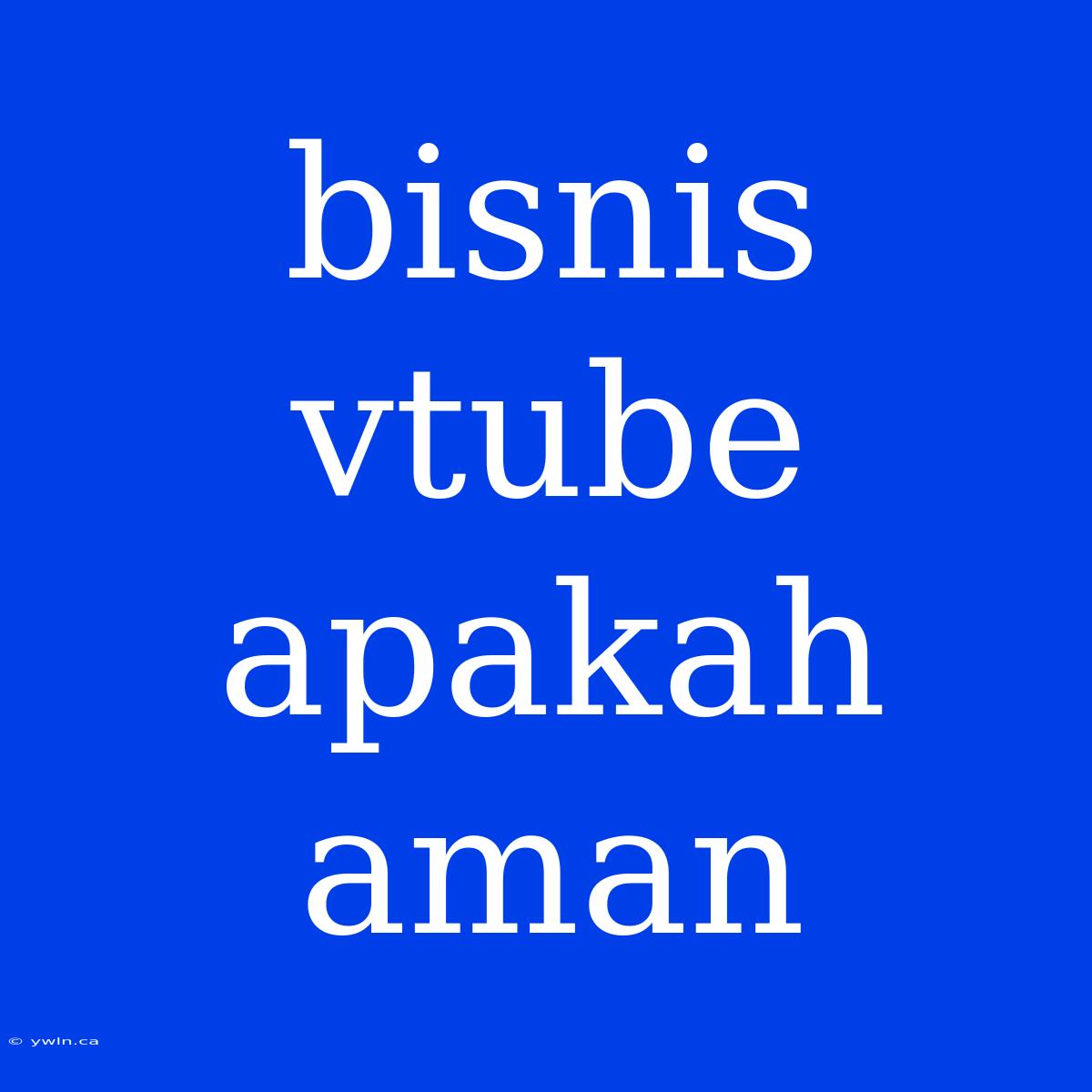 Bisnis Vtube Apakah Aman