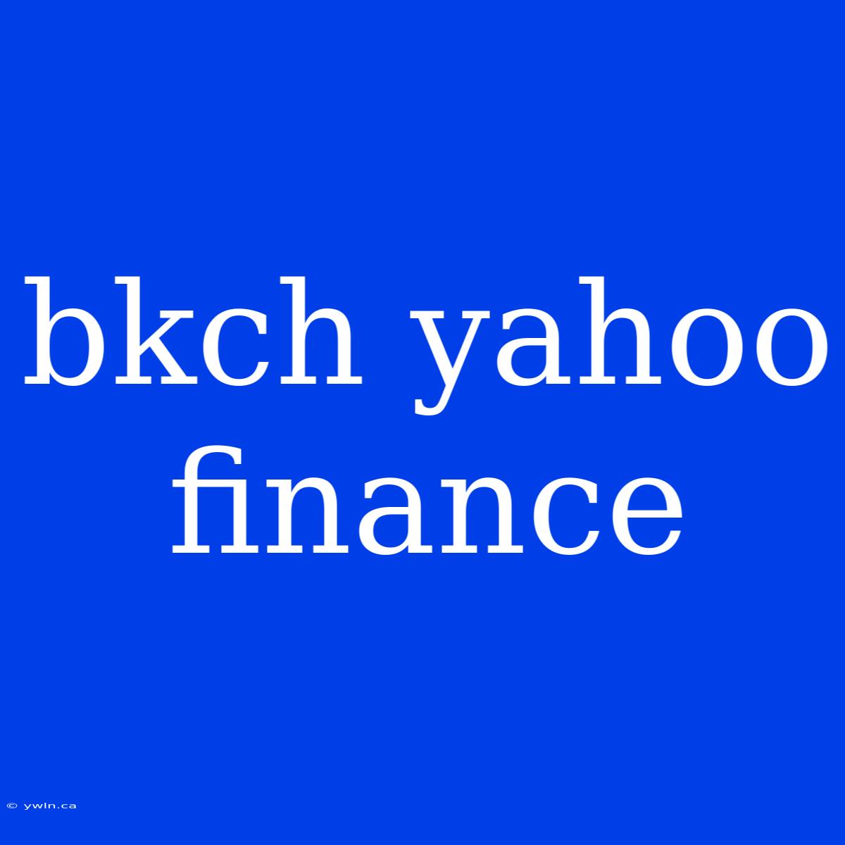 Bkch Yahoo Finance