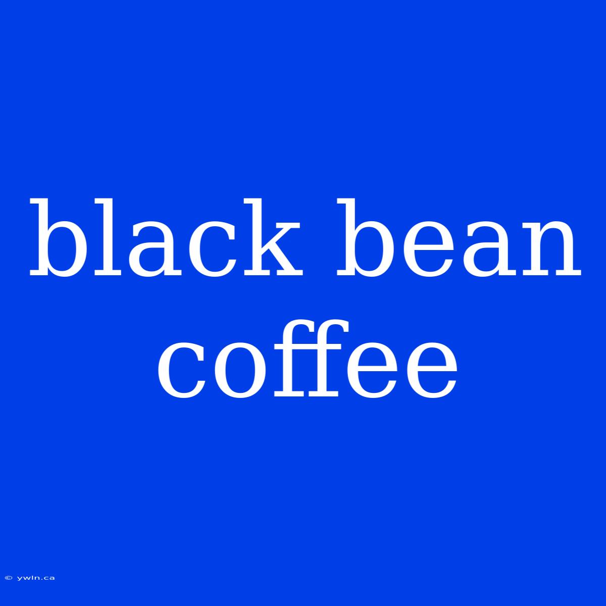 Black Bean Coffee