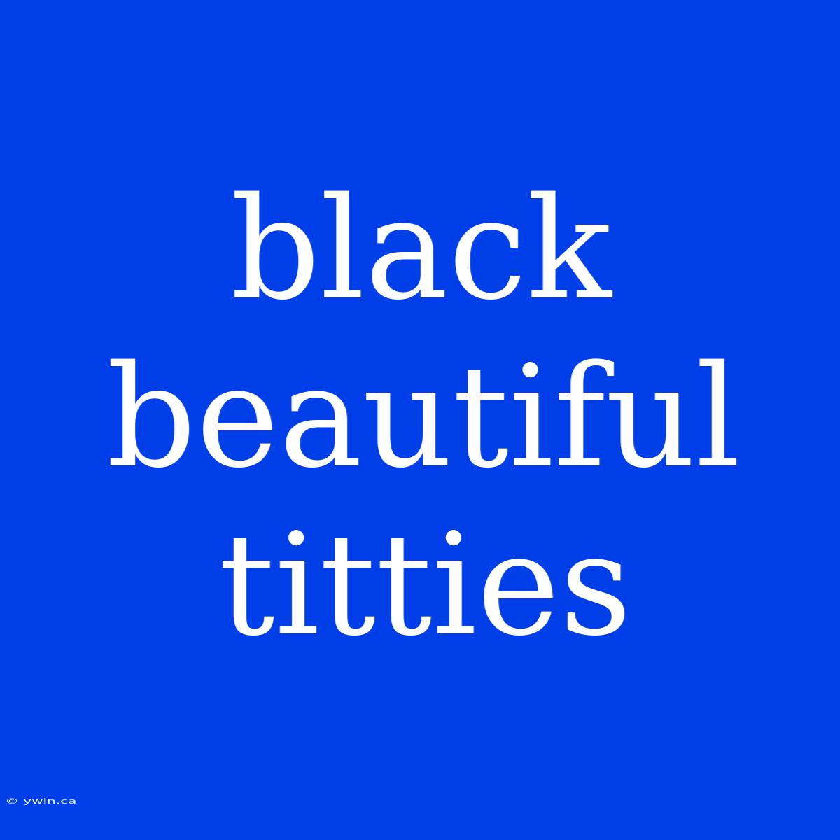 Black Beautiful Titties