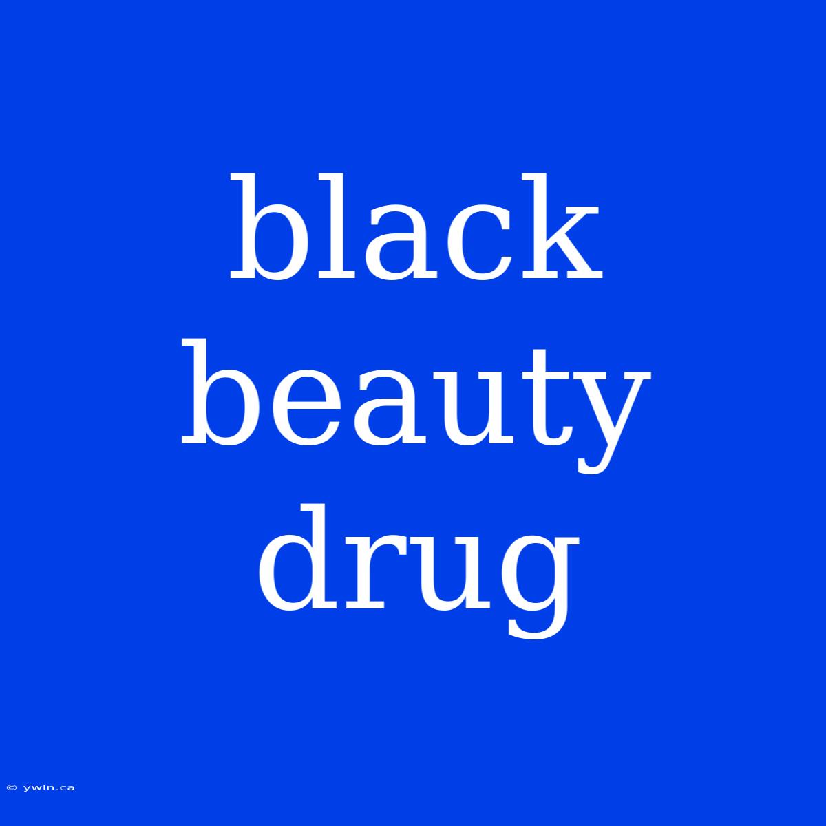 Black Beauty Drug