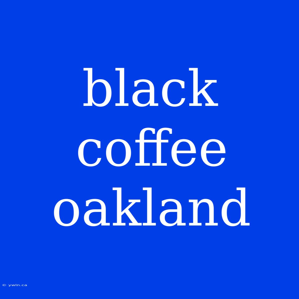 Black Coffee Oakland