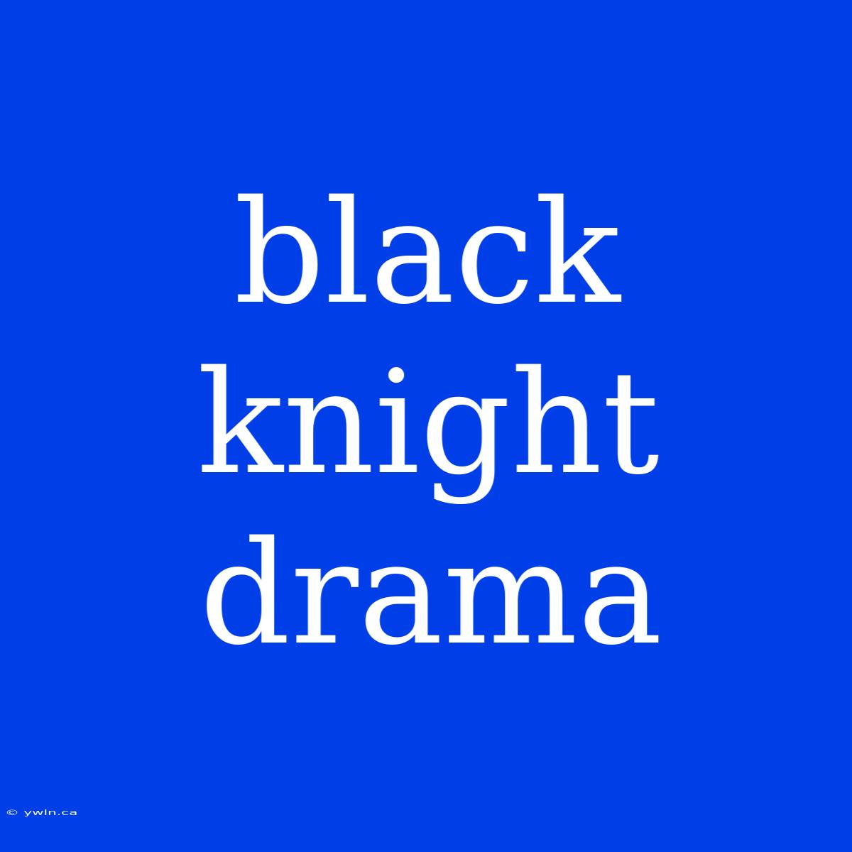 Black Knight Drama