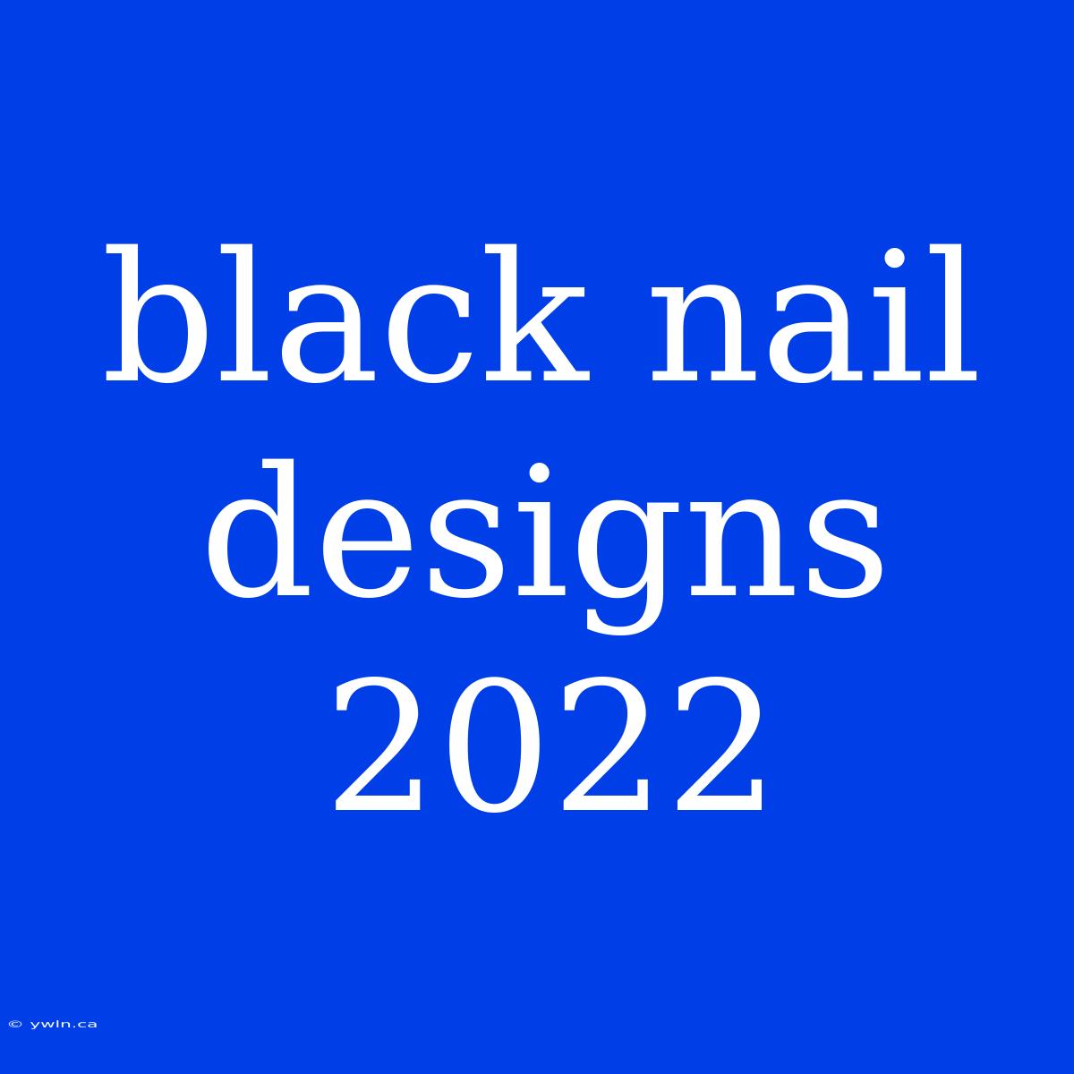 Black Nail Designs 2022