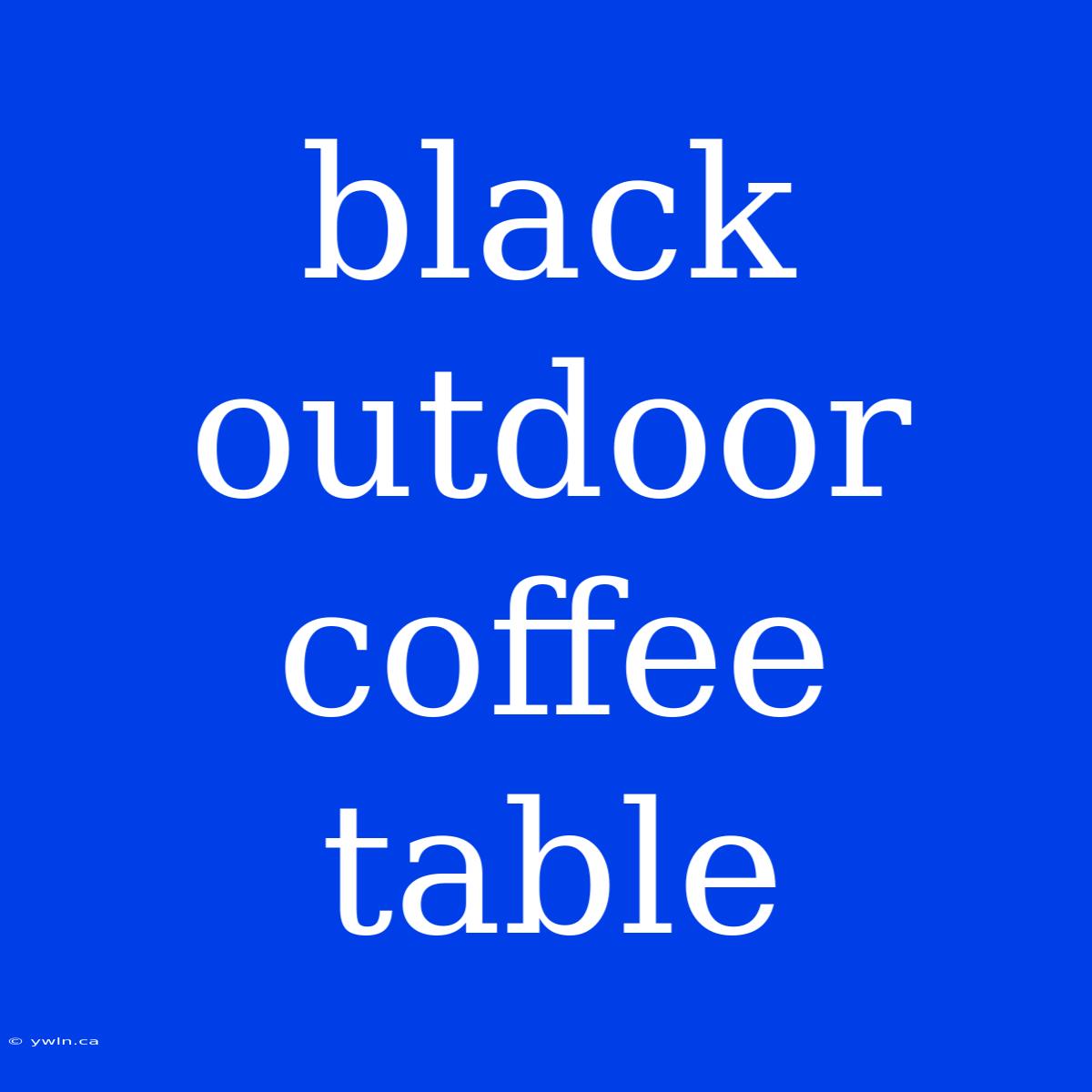 Black Outdoor Coffee Table