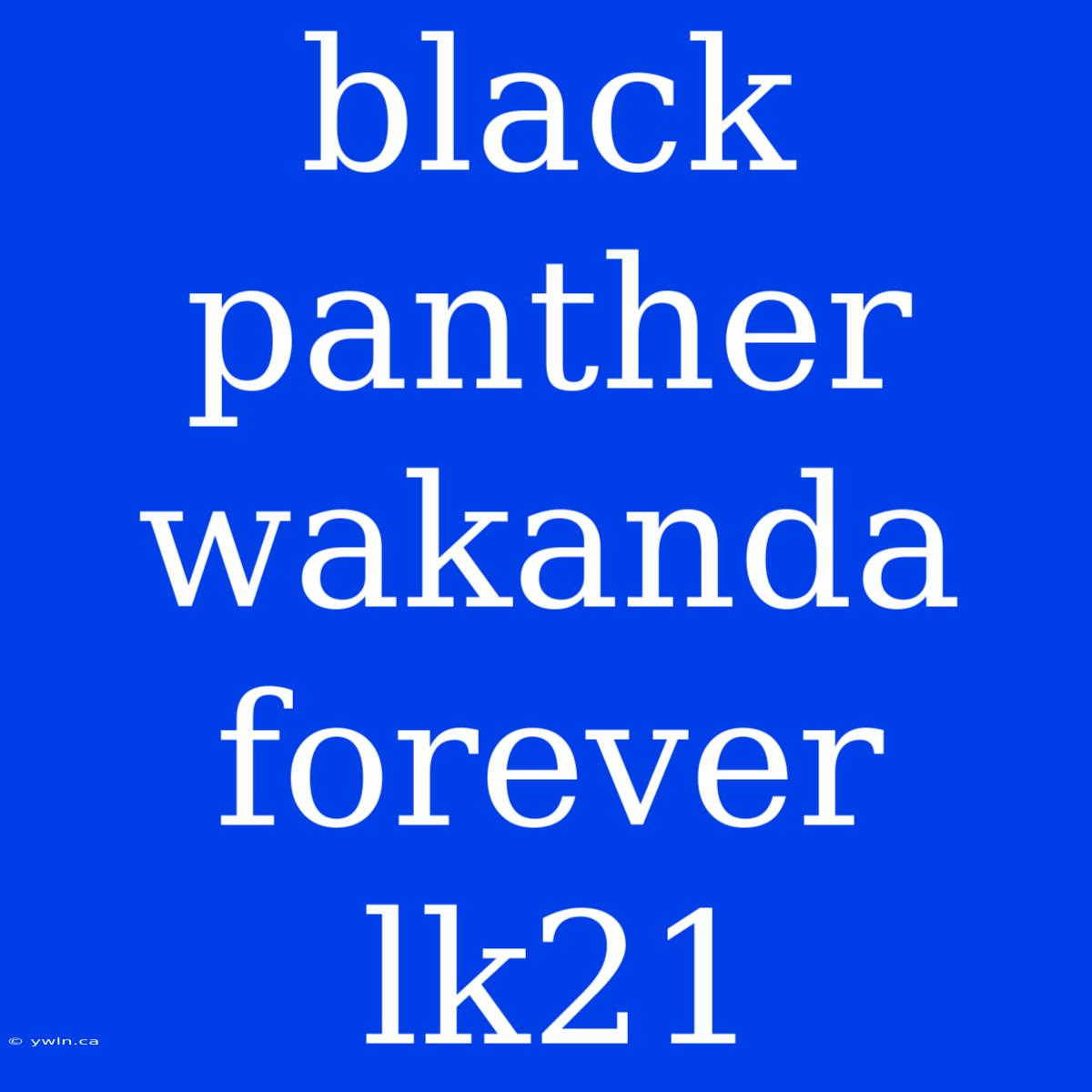 Black Panther Wakanda Forever Lk21