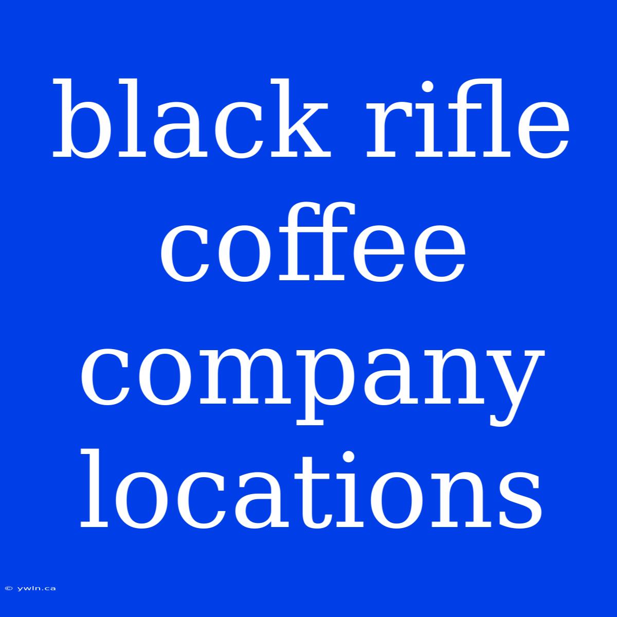 Black Rifle Coffee Company Locations