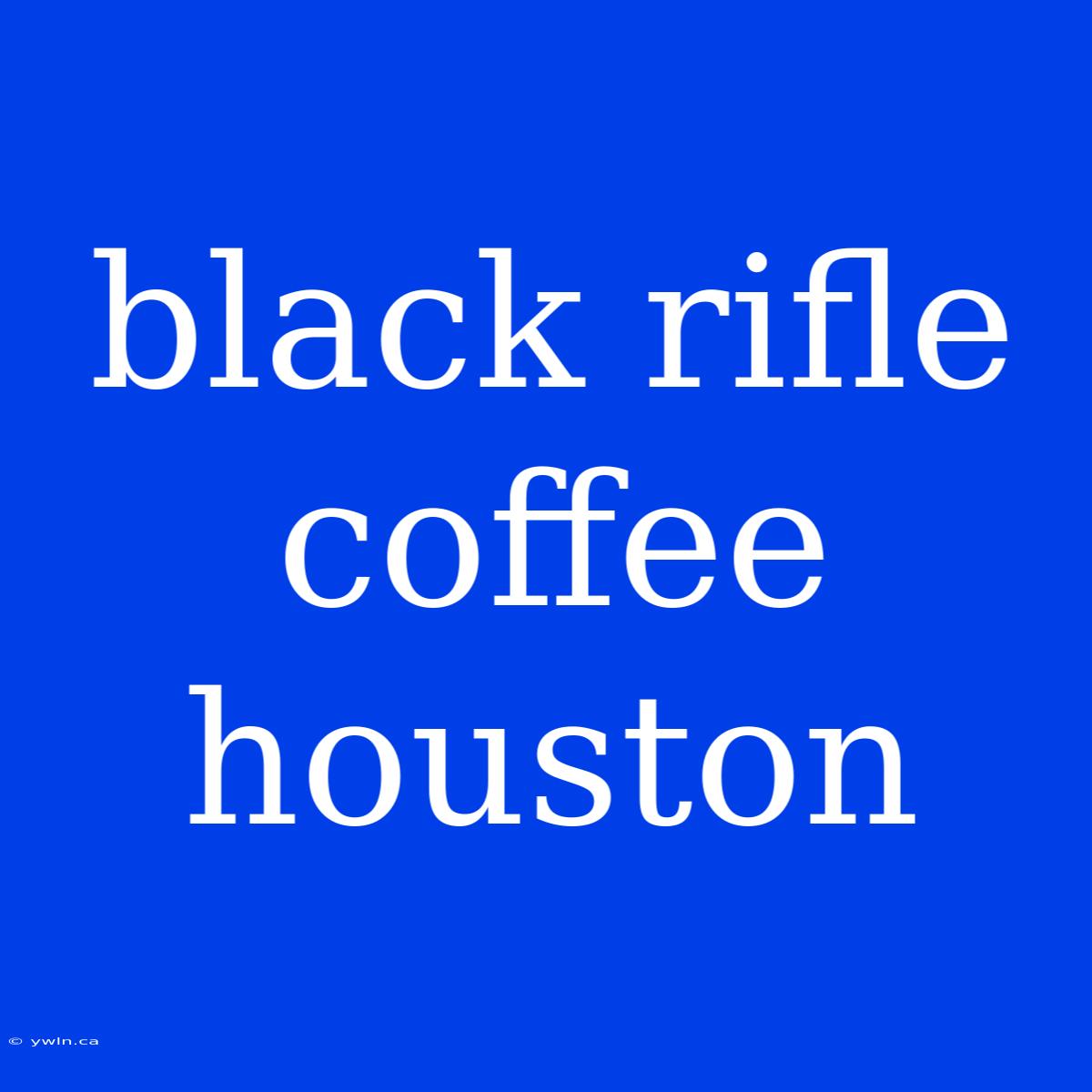 Black Rifle Coffee Houston