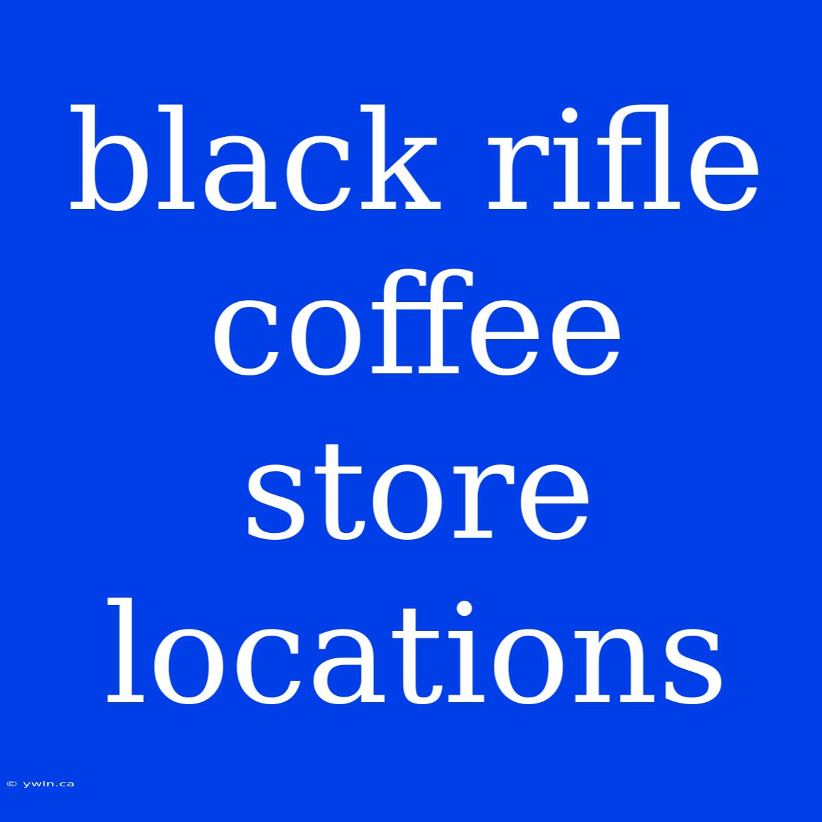 Black Rifle Coffee Store Locations