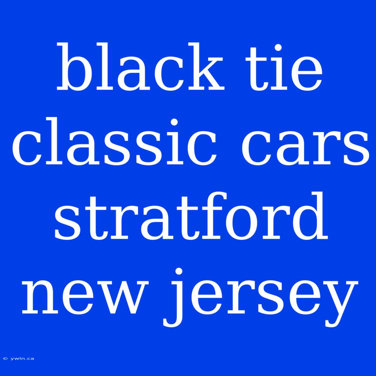 Black Tie Classic Cars Stratford New Jersey