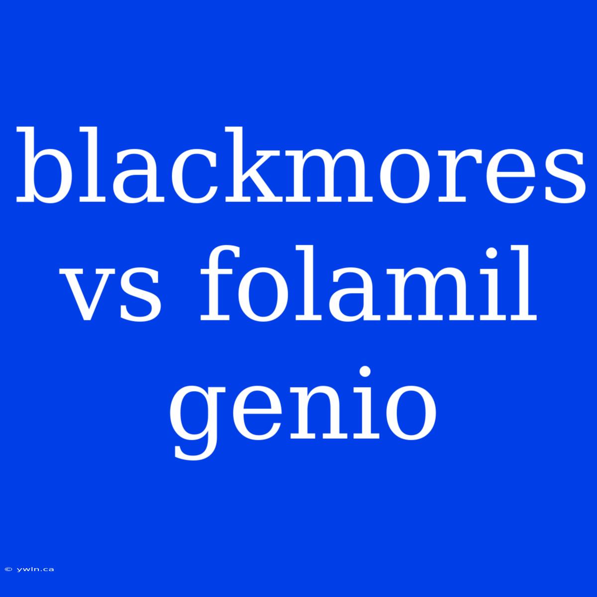 Blackmores Vs Folamil Genio