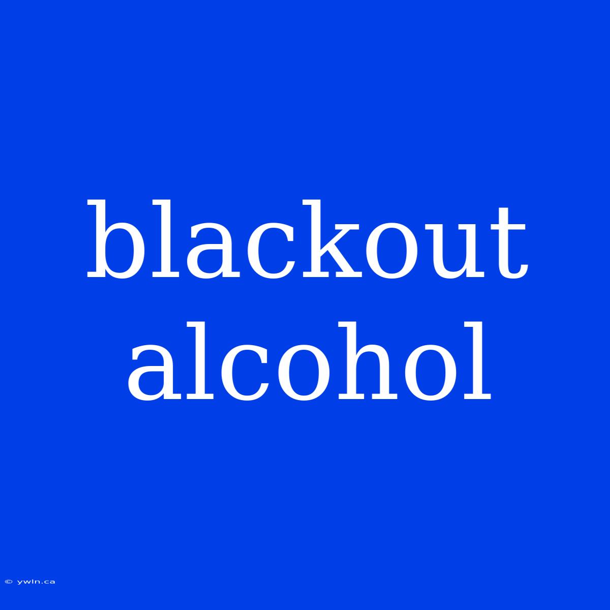 Blackout Alcohol