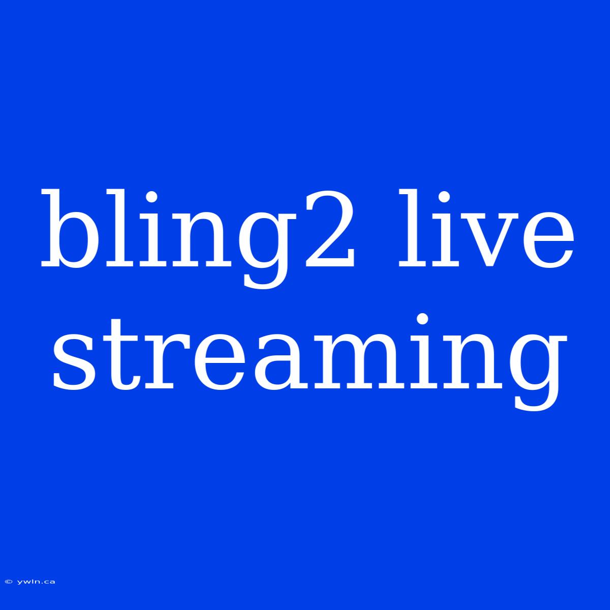 Bling2 Live Streaming