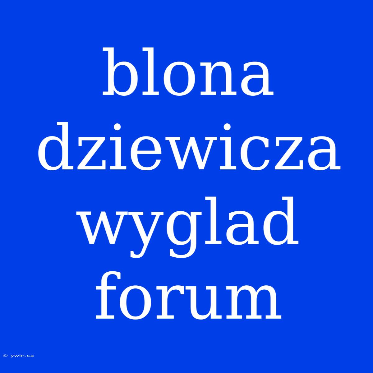 Blona Dziewicza Wyglad Forum