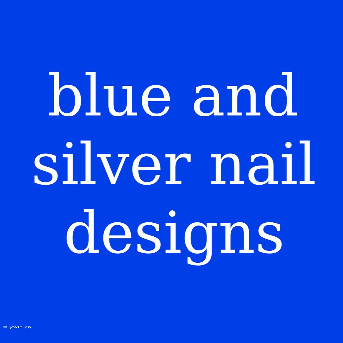 Blue And Silver Nail Designs