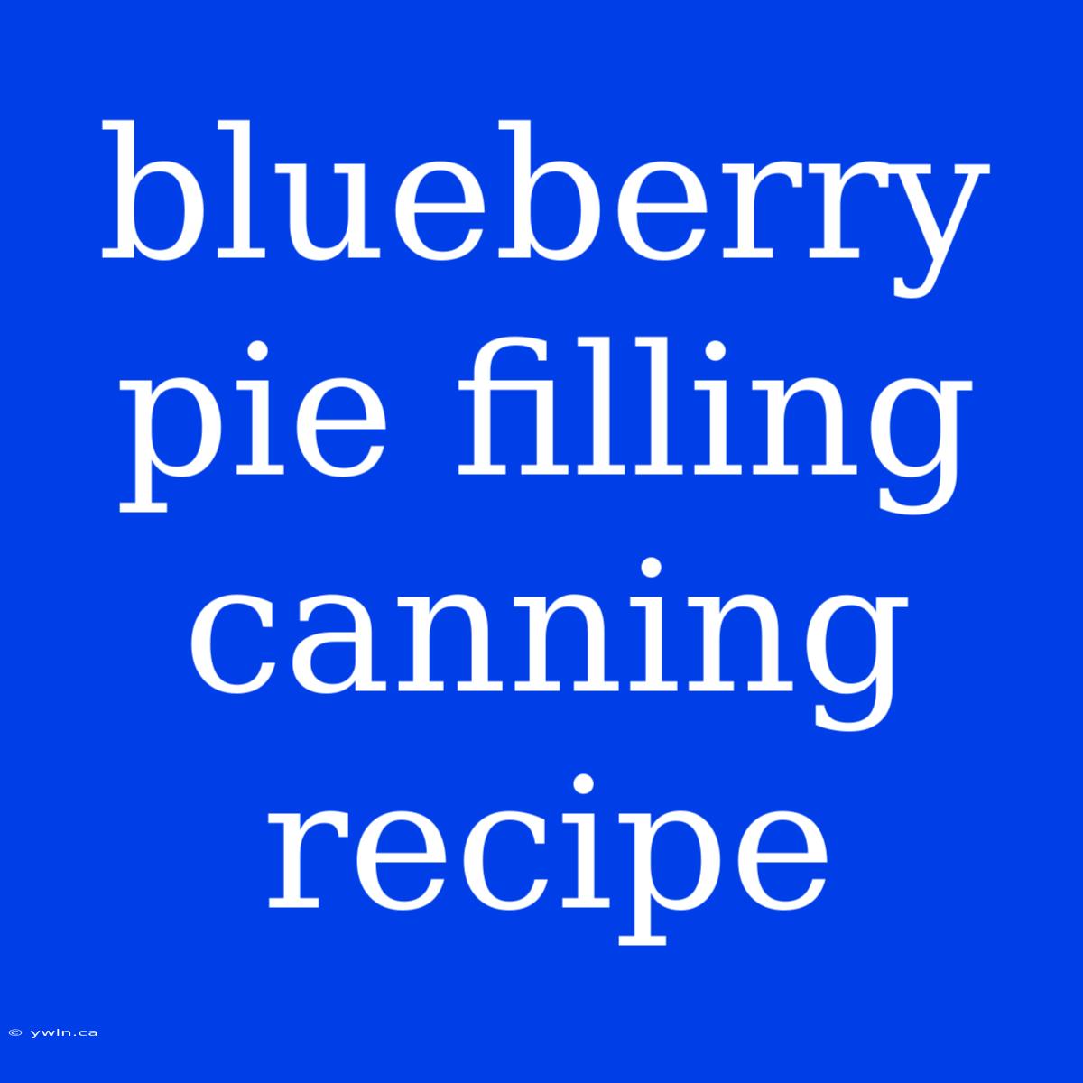 Blueberry Pie Filling Canning Recipe