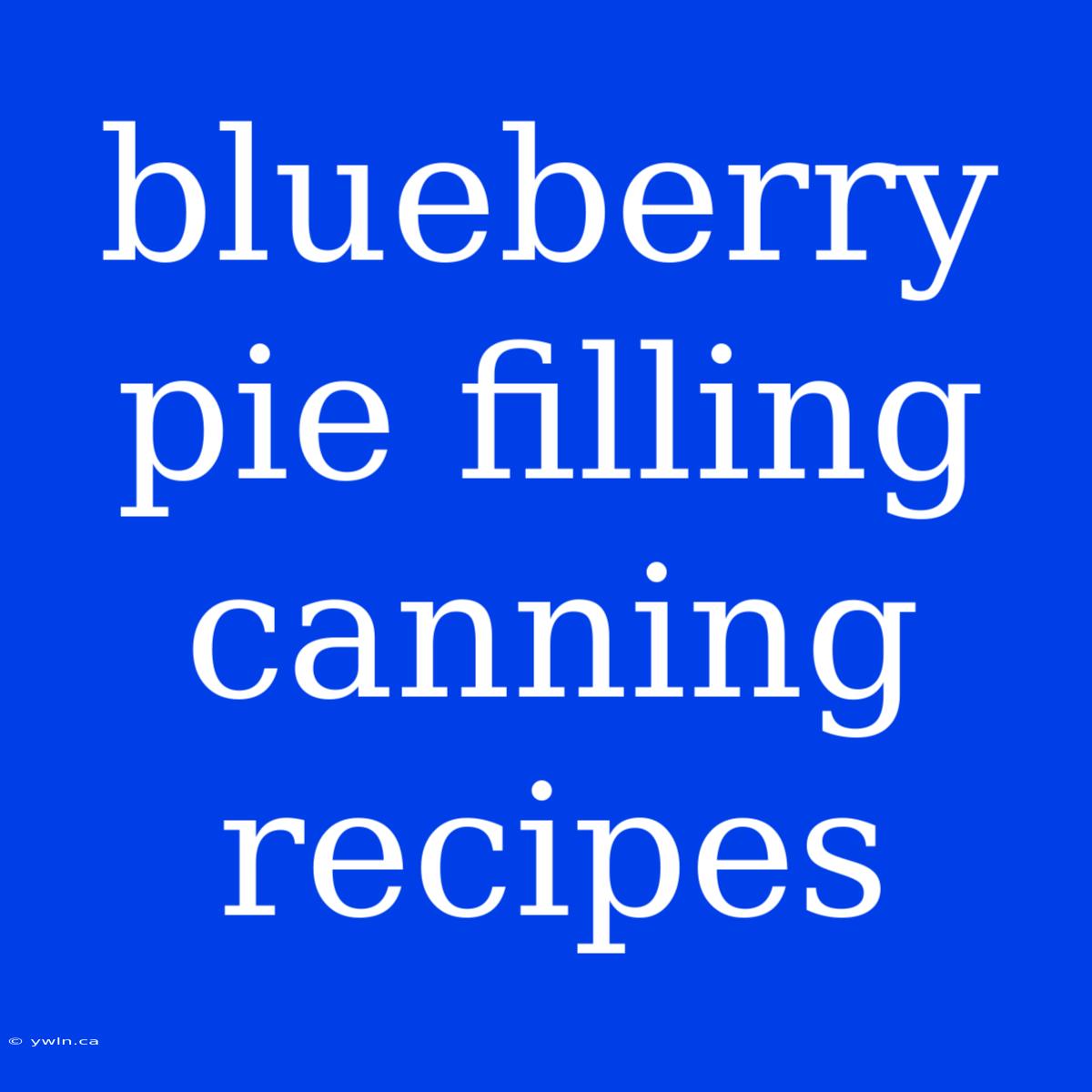 Blueberry Pie Filling Canning Recipes