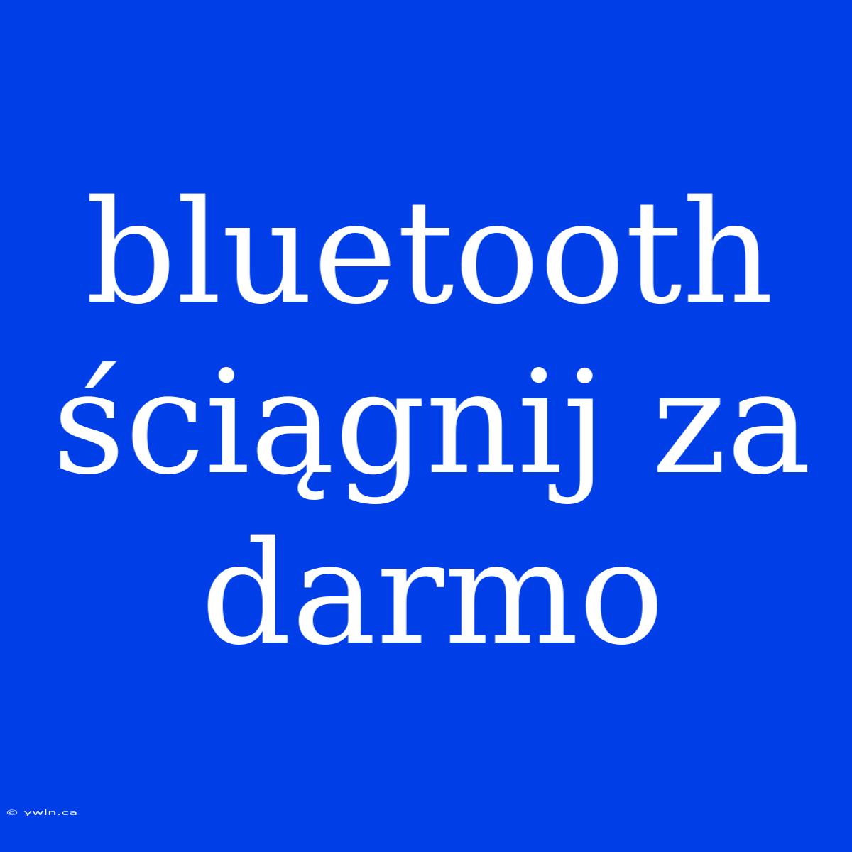 Bluetooth Ściągnij Za Darmo