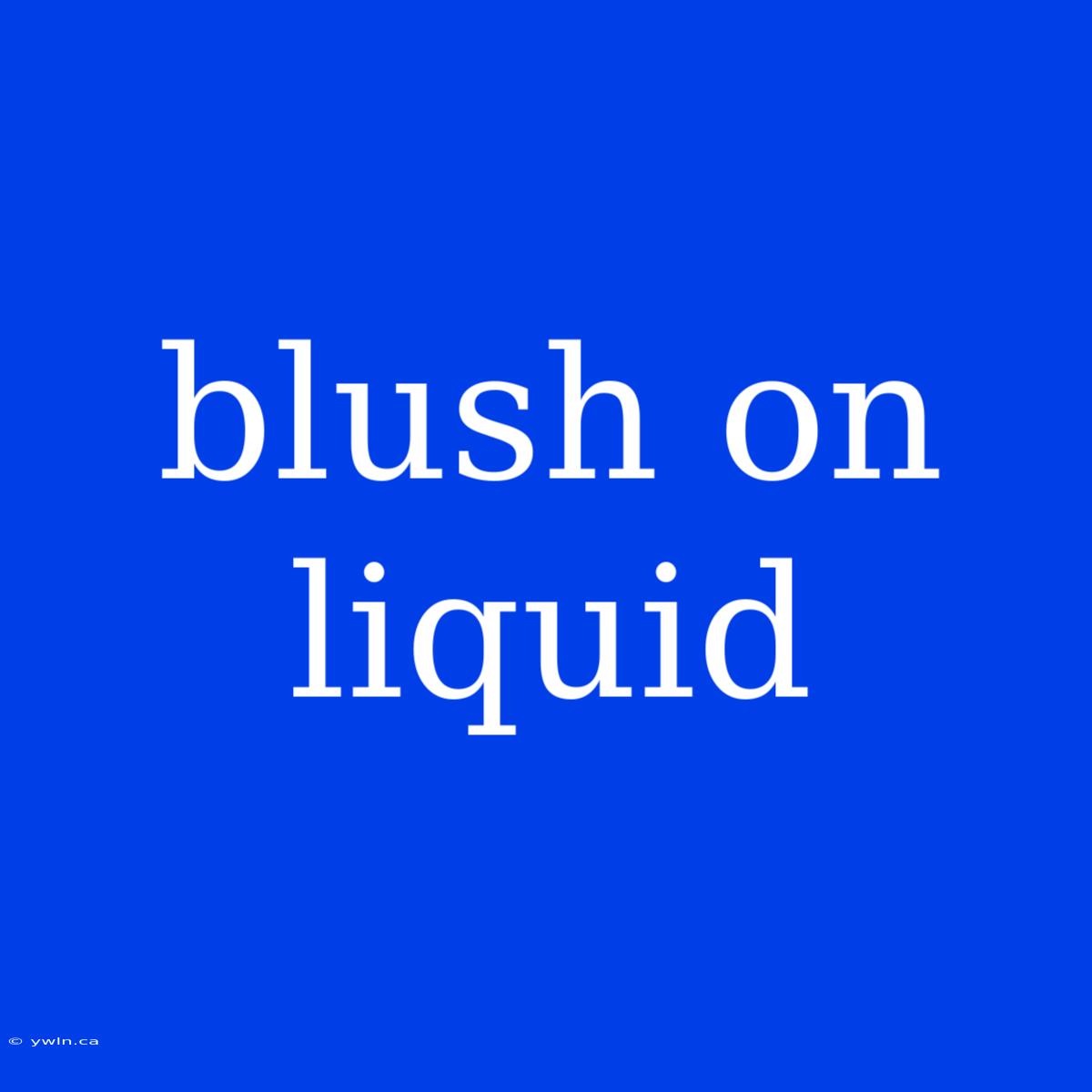 Blush On Liquid