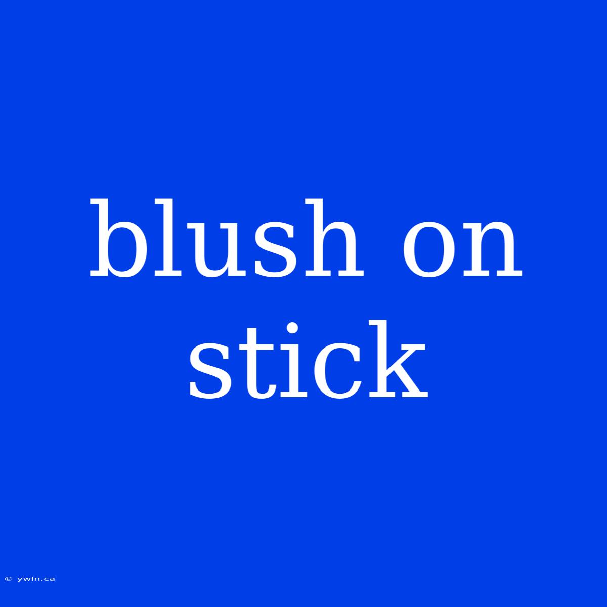 Blush On Stick