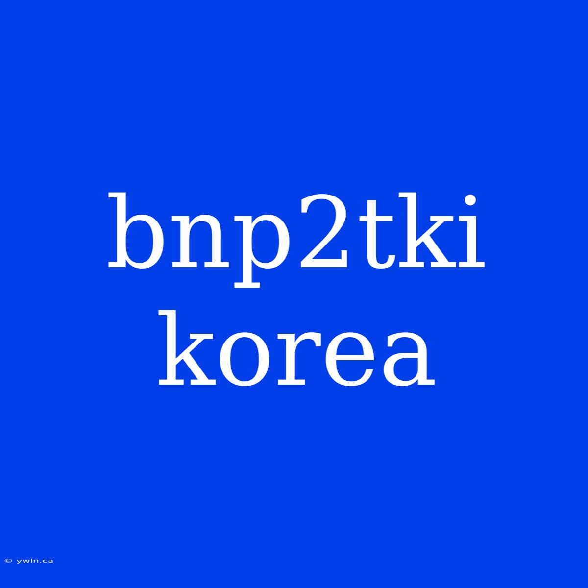 Bnp2tki Korea