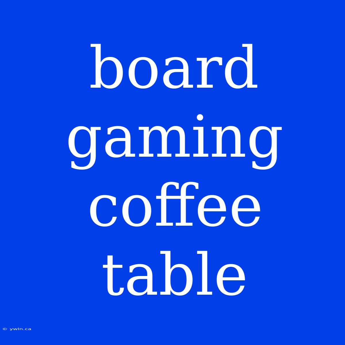 Board Gaming Coffee Table