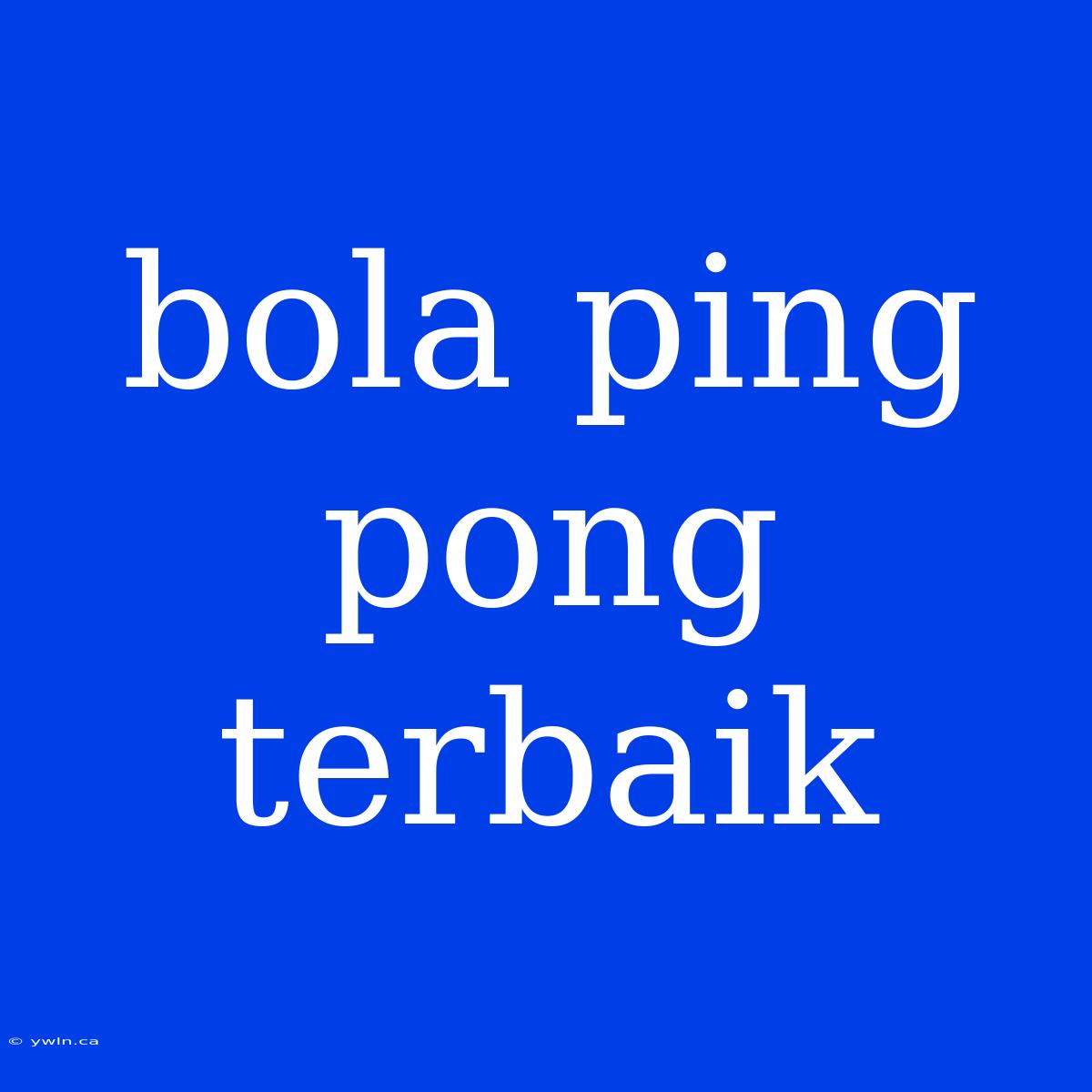 Bola Ping Pong Terbaik