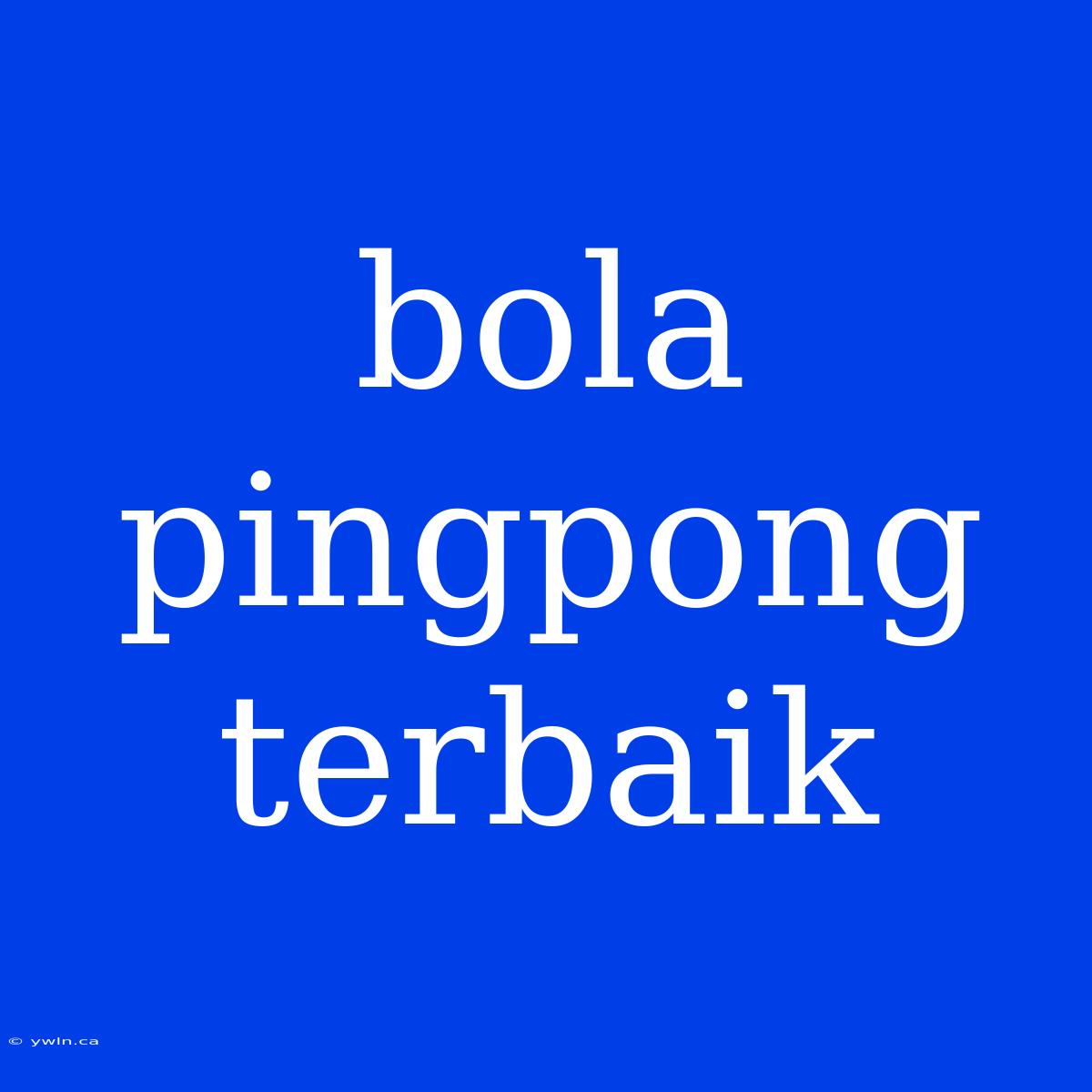 Bola Pingpong Terbaik