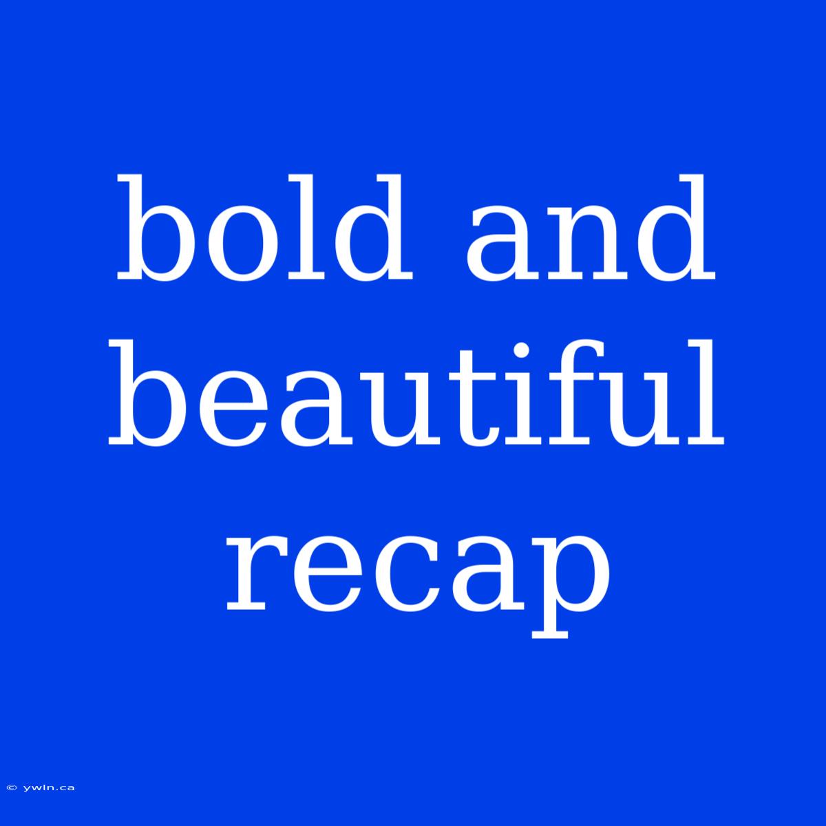 Bold And Beautiful Recap