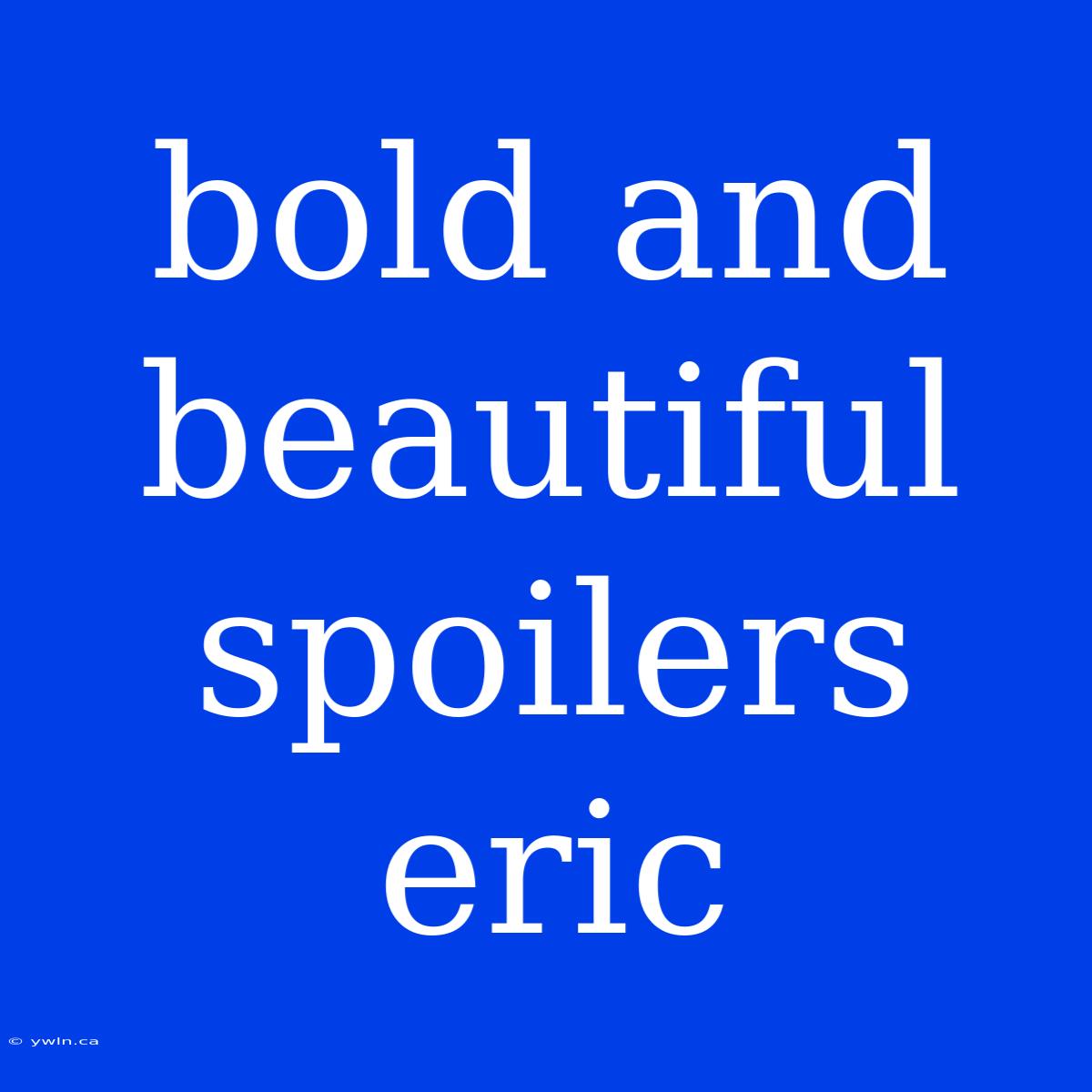 Bold And Beautiful Spoilers Eric