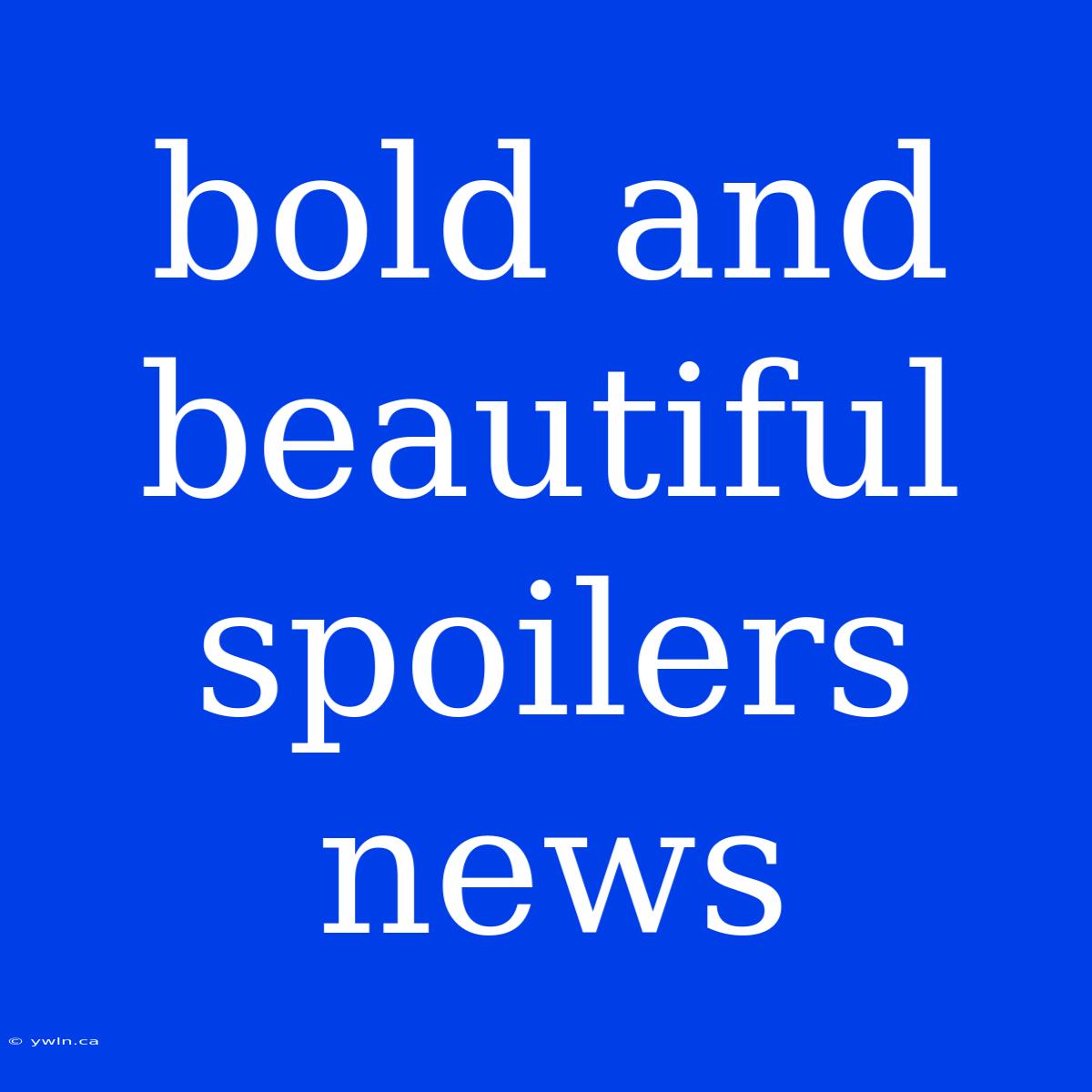 Bold And Beautiful Spoilers News