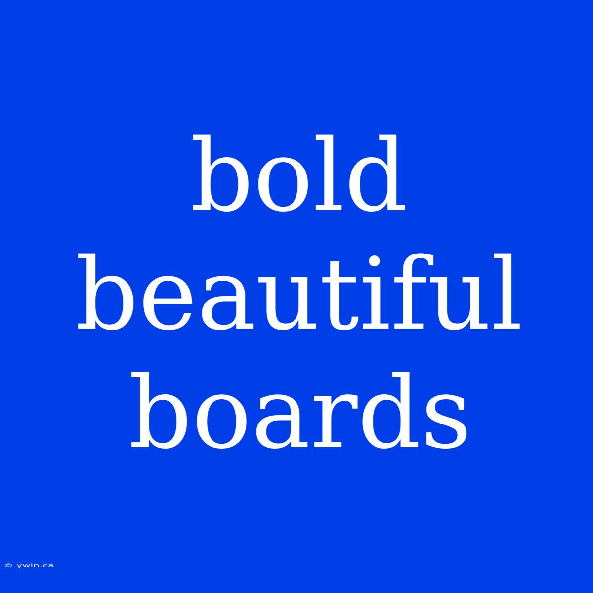 Bold Beautiful Boards