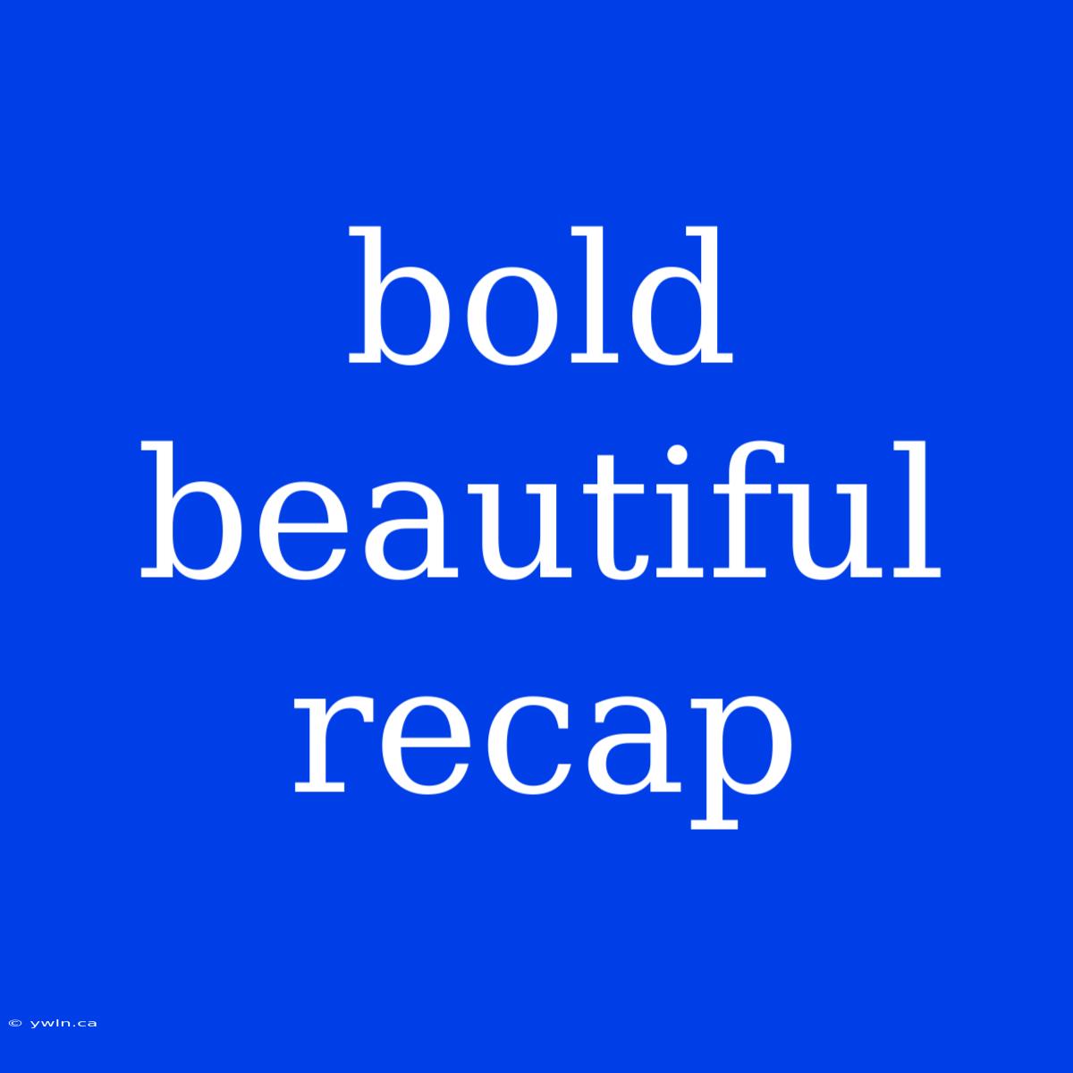 Bold Beautiful Recap