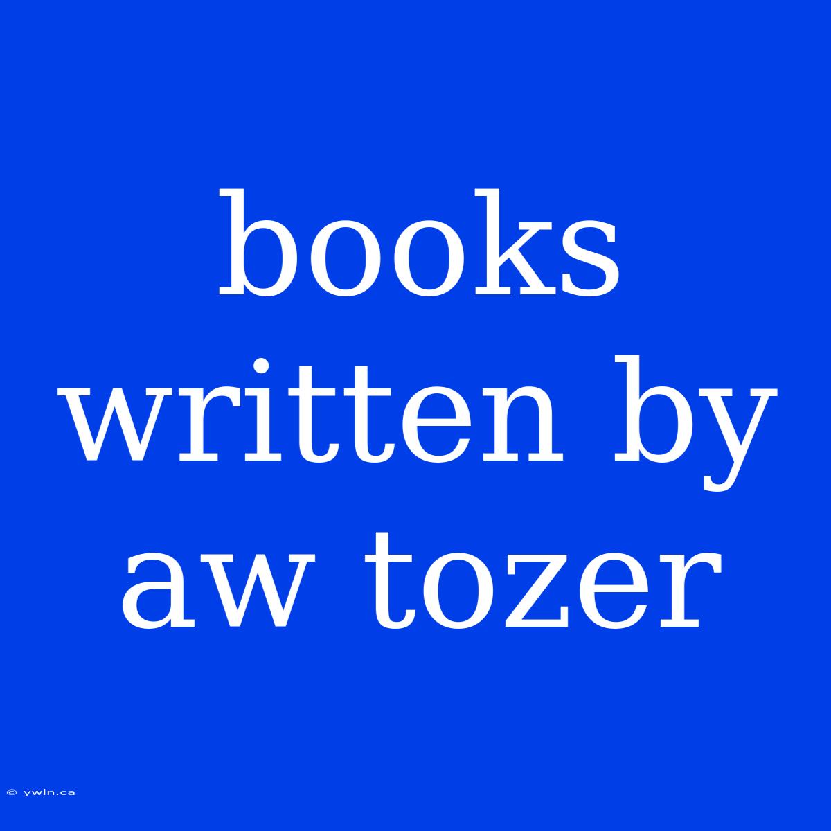 Books Written By Aw Tozer